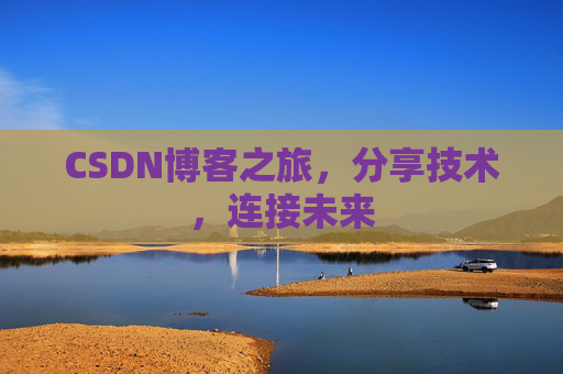 CSDN博客之旅，分享技术，连接未来
